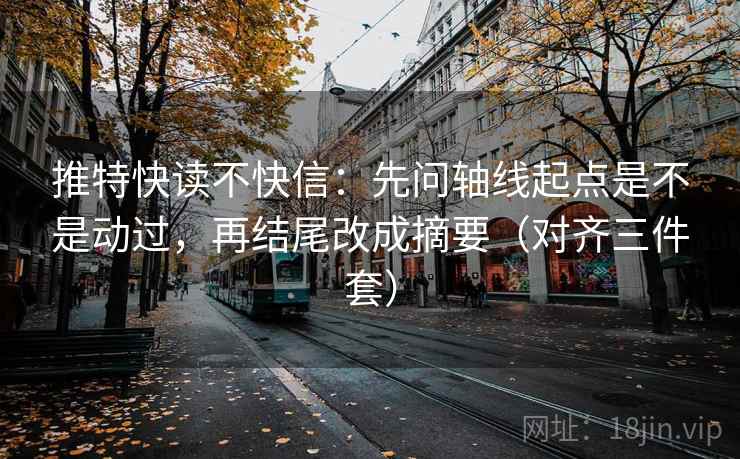 推特快读不快信：先问轴线起点是不是动过，再结尾改成摘要（对齐三件套）