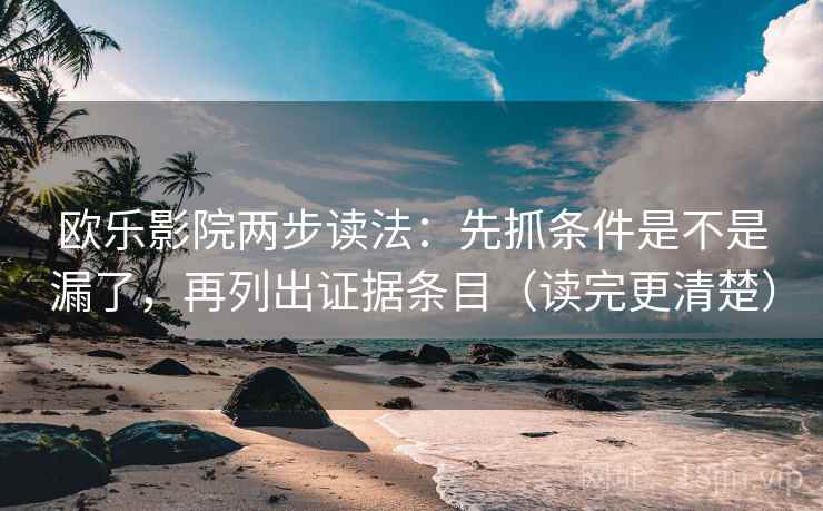 欧乐影院两步读法：先抓条件是不是漏了，再列出证据条目（读完更清楚）