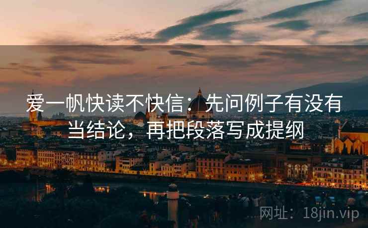 爱一帆快读不快信：先问例子有没有当结论，再把段落写成提纲